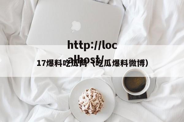 17爆料吃瓜网(吃瓜爆料微博)